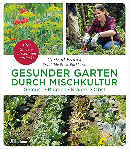 Gesunder Garten durch Mischkultur: Gemüse, Blumen, Kräuter, Obst. Altes Gartenwissen neu entdeckt
